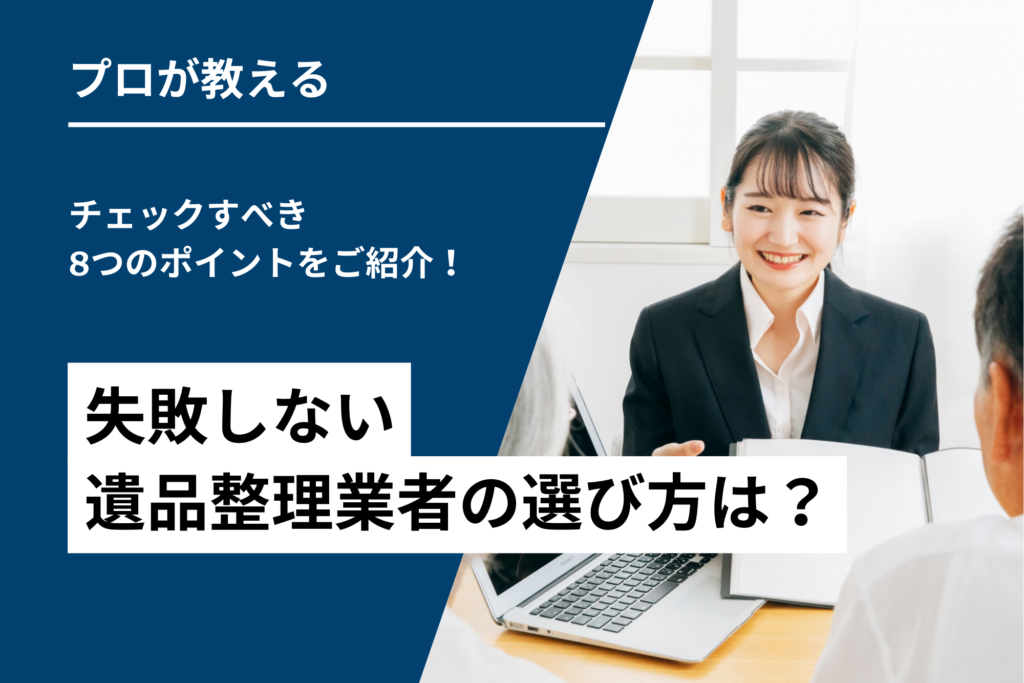 失敗しない遺品整理業者の選び方は?チェックすべき8つのポイントをご紹介!