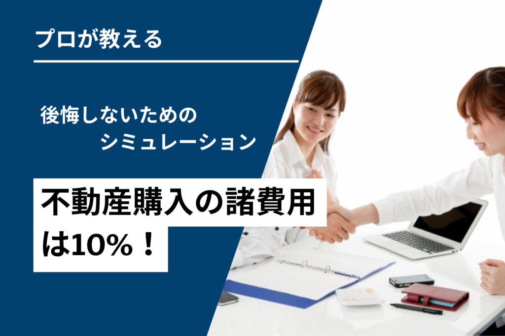 不動産購入の諸費用は10%！後悔しないためのシミュレーション